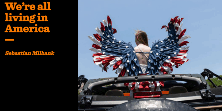 We’re all living in America | Sebastian Milbank