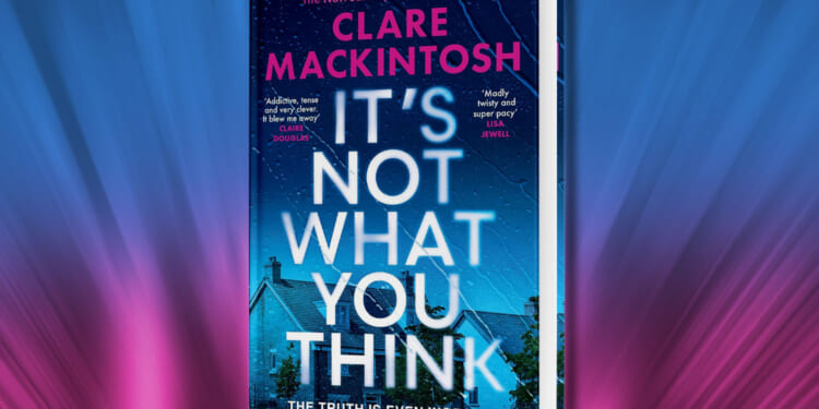 Win a copy of It’s Not What You Think by Clare Mackintosh in this week’s Fabulous book competition