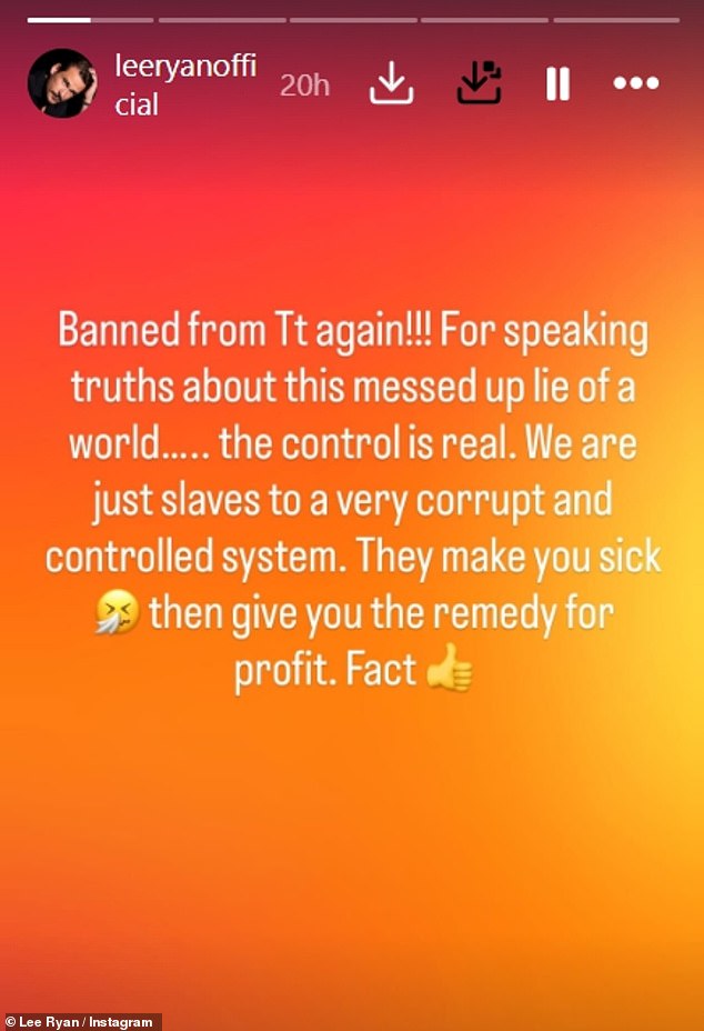 Lee later took to his Instagram Stories to share another message, he penned: 'Banned from TikTok again!! For speaking truths about this messed up lie of a world... the control is real'