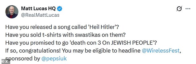 He took to X to write: 'Have you released a song called 'Heil Hitler'? Have you sold t-shirts with swastikas on them? Have you promised to go 'death con 3 On JEWISH PEOPLE'? If so, congratulations! You may be eligible to headline @WirelessFest'