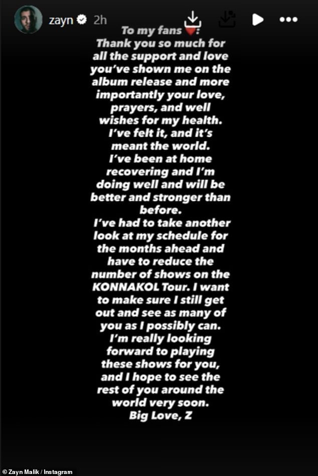 In a new health update on Friday, Zayn said his biggest ever 31-date solo tour has now been slashed to just nine shows as he continues to recover