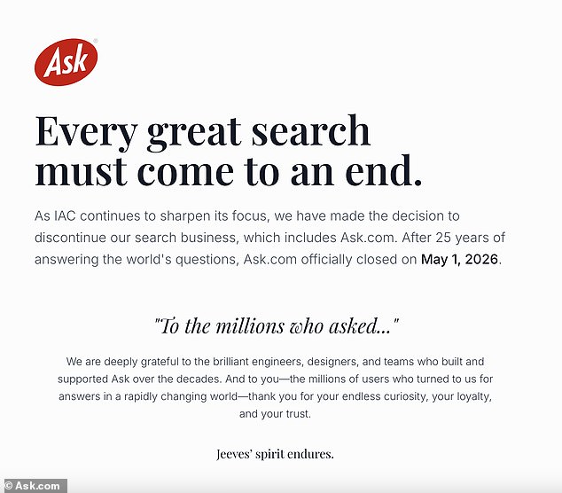Now Ask.com, once the home of Ask Jeeves, appears to be slipping quietly into history, its homepage carrying a farewell message that signals the end of one of the internets most recognisable pioneers