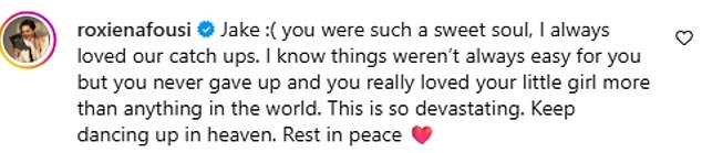 Author and motivational speaker Roxie Nafousi penned: 'Jake :( you were such a sweet soul, I always loved our catch ups'